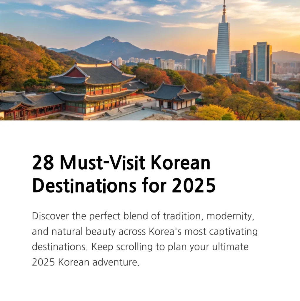 2025 Korea Travel Guide: 28 Must-Visit Destinations for First-Time & Returning Visitors